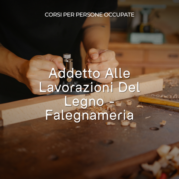 Addetto Alle Lavorazioni Del Legno - Falegnameria