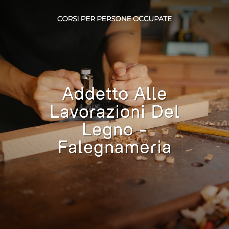 Addetto Alle Lavorazioni Del Legno - Falegnameria