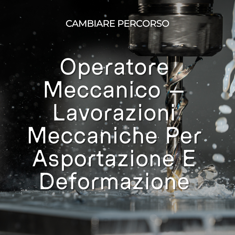Operatore Meccanico – Lavorazioni Meccaniche Per Asportazione E Deformazione