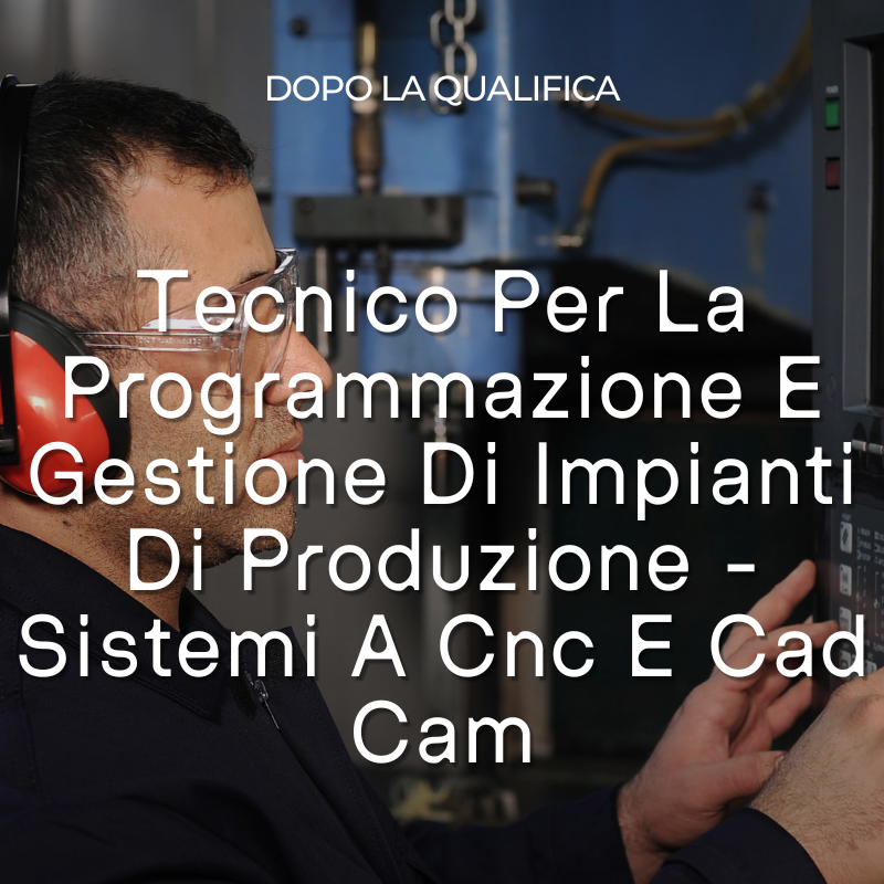 Tecnico Per La Programmazione E Gestione Di Impianti Di Produzione - Sistemi A Cnc E Cad Cam